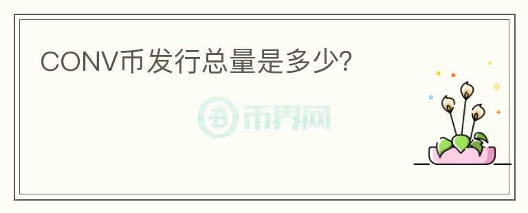 CONV幣發(fā)行總量是多少？