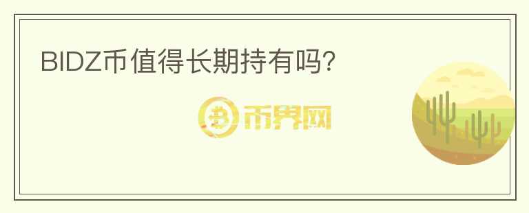 BIDZ幣值得長(zhǎng)期持有嗎？