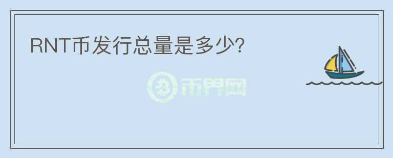 RNT幣發(fā)行總量是多少？