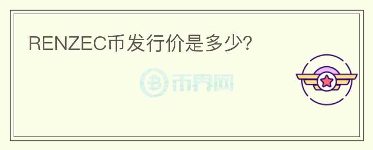RENZEC幣發(fā)行價是多少？