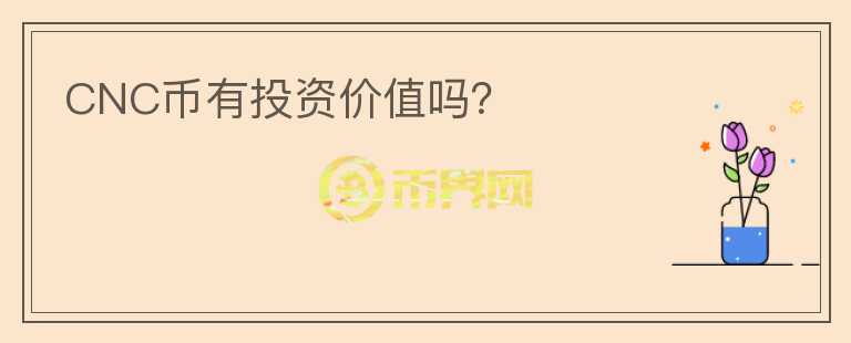 CNC幣有投資價(jià)值嗎？
