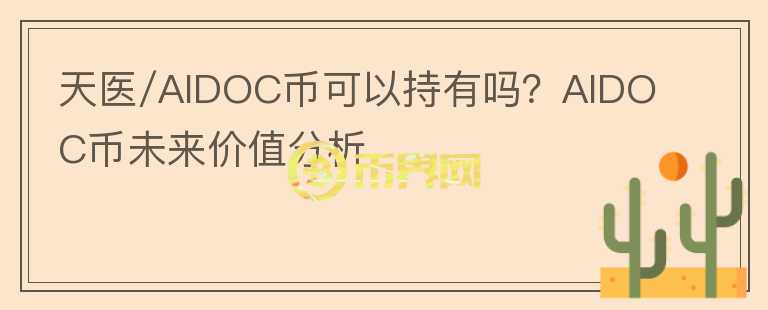 天醫(yī)/AIDOC幣可以持有嗎？AIDOC幣未來價值分析