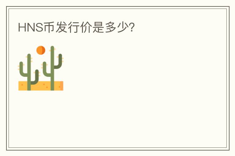 HNS幣發(fā)行價是多少？