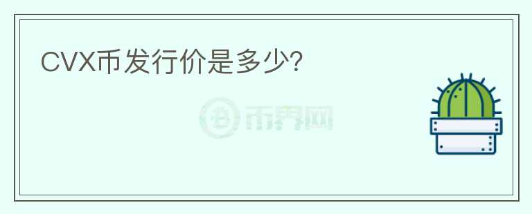 CVX幣發(fā)行價是多少？