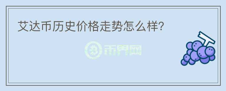 艾達(dá)幣歷史價(jià)格走勢(shì)怎么樣？