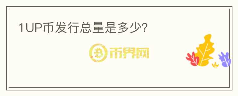 1UP幣發(fā)行總量是多少？