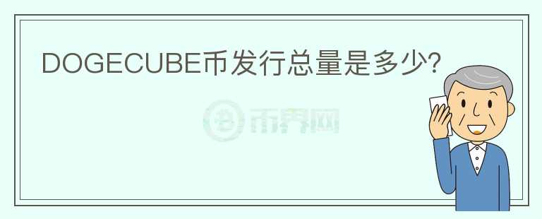 DOGECUBE幣發(fā)行總量是多少？