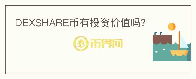 DEXSHARE幣有投資價值嗎？