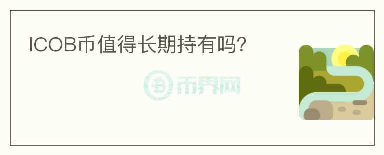 ICOB幣值得長(zhǎng)期持有嗎？