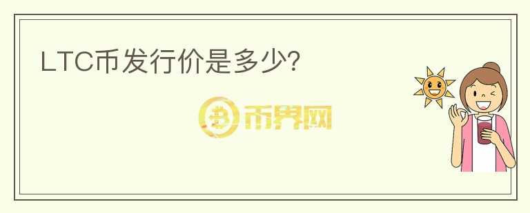 LTC幣發(fā)行價是多少？