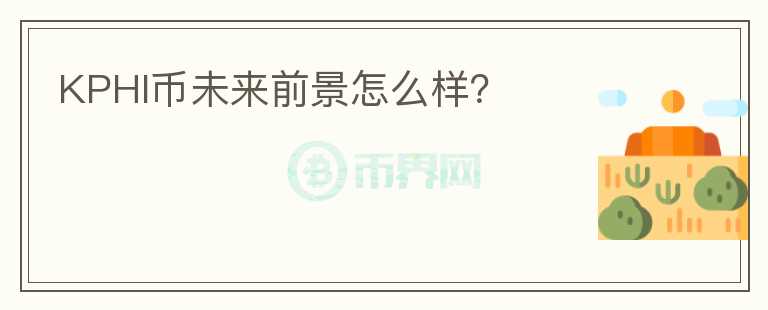KPHI幣未來(lái)前景怎么樣？