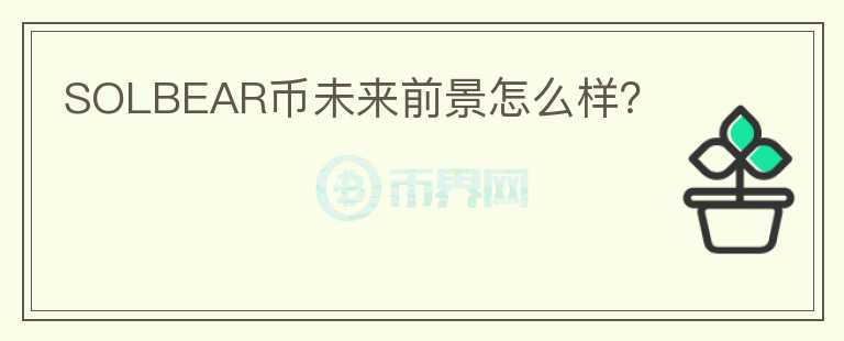 SOLBEAR幣未來(lái)前景怎么樣？