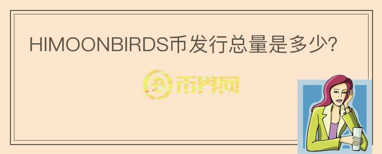 HIMOONBIRDS幣發(fā)行總量是多少？