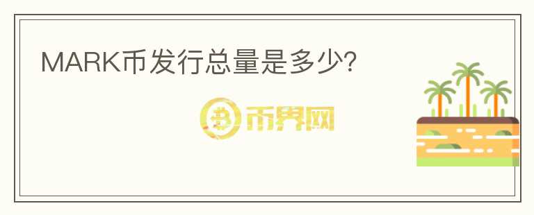 MARK幣發(fā)行總量是多少？
