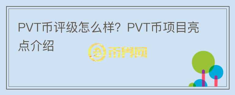 PVT幣評級怎么樣？PVT幣項(xiàng)目亮點(diǎn)介紹