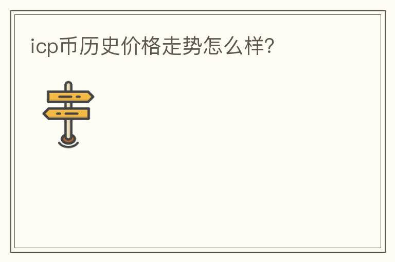 icp幣歷史價格走勢怎么樣？
