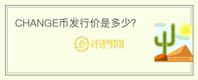 CHANGE幣發(fā)行價是多少？