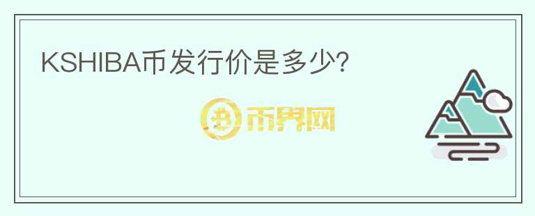 KSHIBA幣發(fā)行價(jià)是多少？