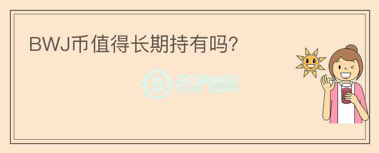 BWJ幣值得長(zhǎng)期持有嗎？