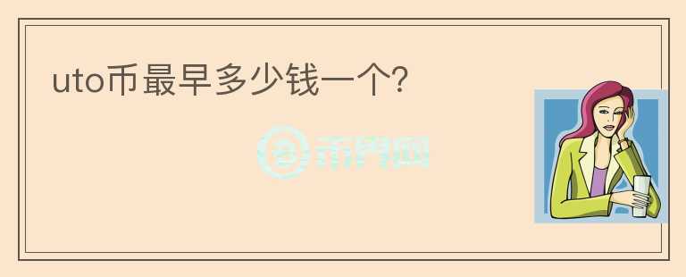uto幣最早多少錢一個？