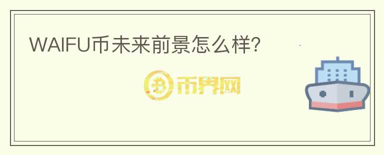 WAIFU幣未來(lái)前景怎么樣？