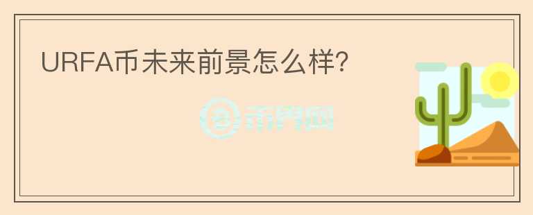 URFA幣未來前景怎么樣？