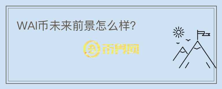 WAI幣未來前景怎么樣？