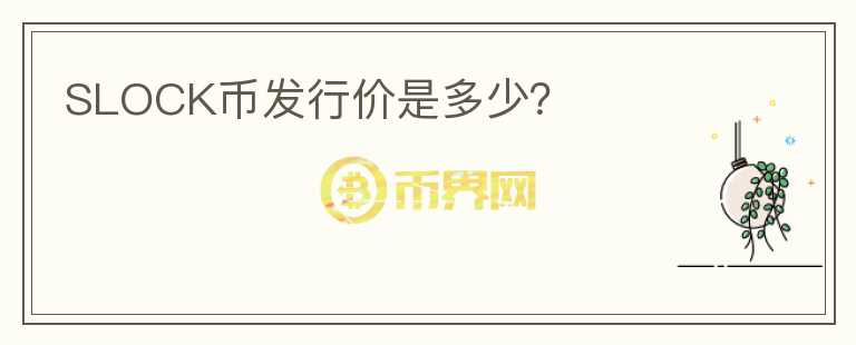 SLOCK幣發(fā)行價(jià)是多少？