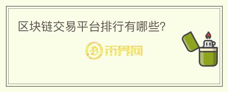 區(qū)塊鏈交易平臺(tái)排行有哪些？