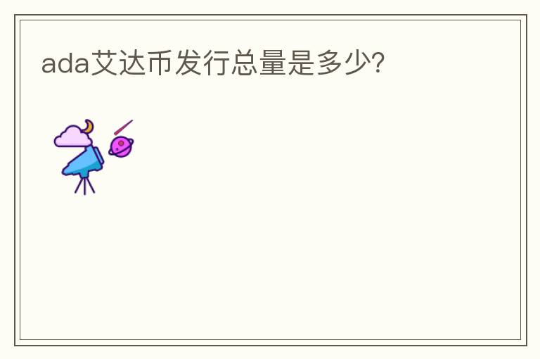 ada艾達幣發(fā)行總量是多少？