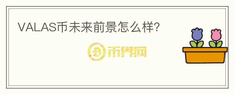 VALAS幣未來(lái)前景怎么樣？