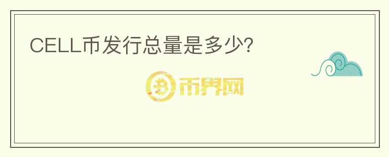 CELL幣發(fā)行總量是多少？