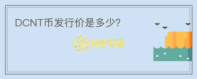 DCNT幣發(fā)行價是多少？