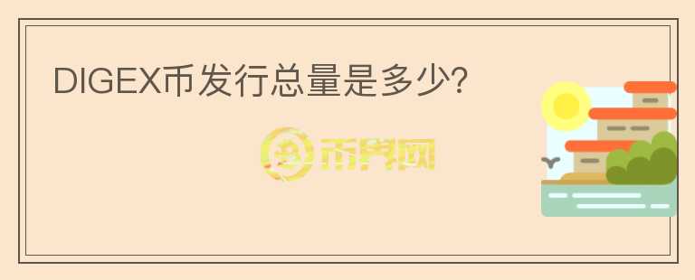DIGEX幣發(fā)行總量是多少？