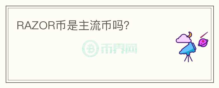 RAZOR幣是主流幣嗎？