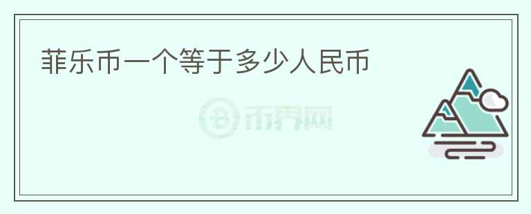 菲樂幣一個等于多少人民幣