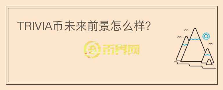 TRIVIA幣未來前景怎么樣？