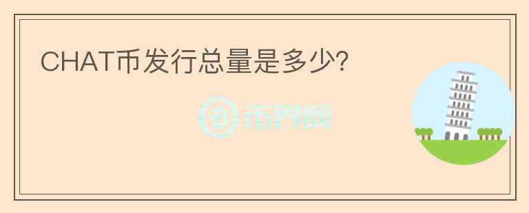 CHAT幣發(fā)行總量是多少？