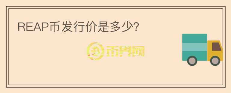 REAP幣發(fā)行價(jià)是多少？