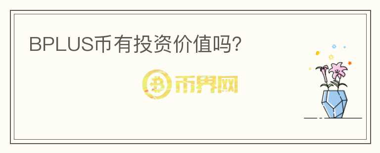 BPLUS幣有投資價(jià)值嗎？