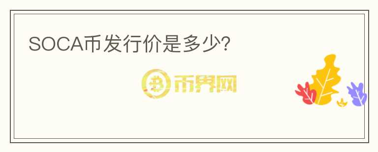 SOCA幣發(fā)行價(jià)是多少？