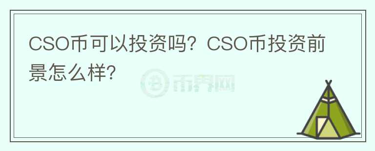 CSO幣可以投資嗎？CSO幣投資前景怎么樣？
