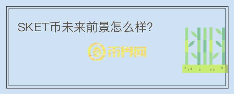 SKET幣未來(lái)前景怎么樣？