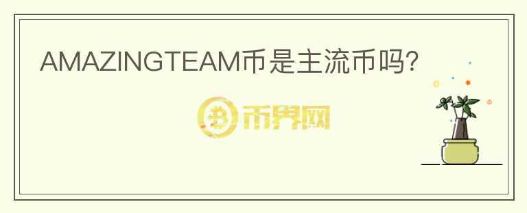 AMAZINGTEAM幣是主流幣嗎？