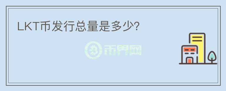 LKT幣發(fā)行總量是多少？
