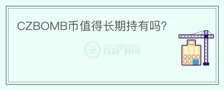 CZBOMB幣值得長期持有嗎？