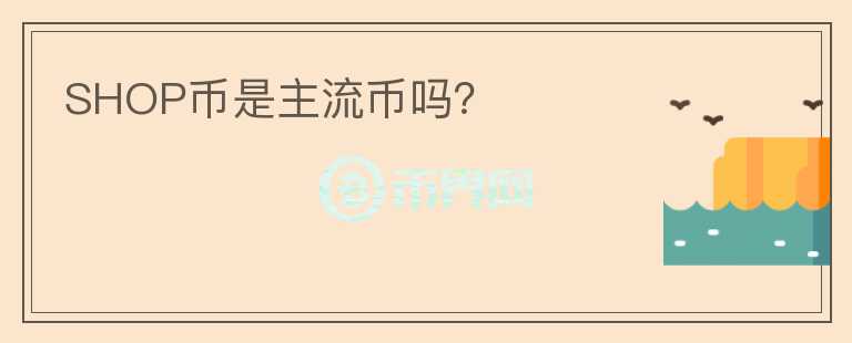 SHOP幣是主流幣嗎？