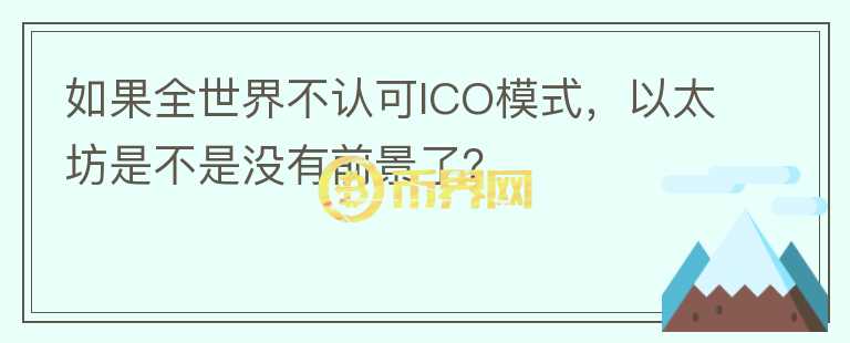 如果全世界不認(rèn)可ICO模式，以太坊是不是沒有前景了？