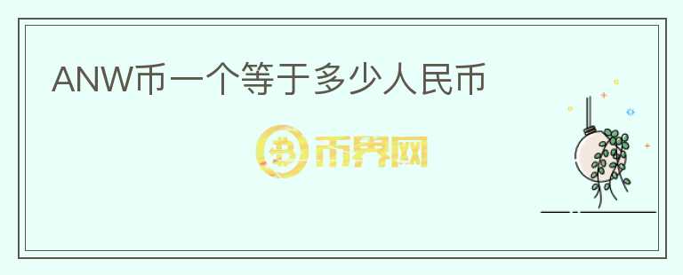 ANW幣一個等于多少人民幣