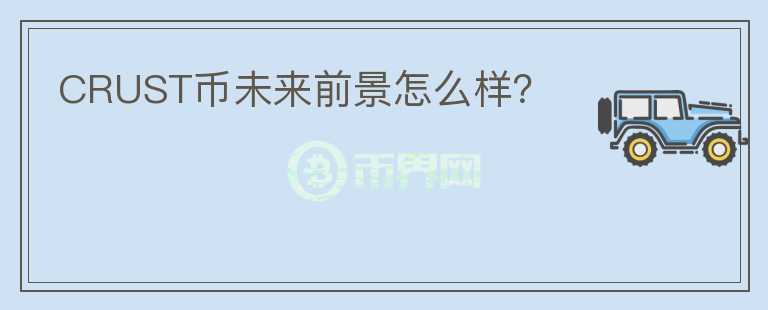 CRUST幣未來前景怎么樣？